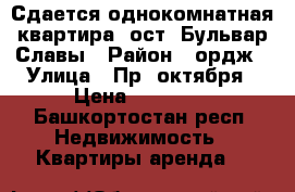 Сдается однокомнатная квартира, ост. Бульвар Славы › Район ­ ордж › Улица ­ Пр. октября › Цена ­ 15 000 - Башкортостан респ. Недвижимость » Квартиры аренда   